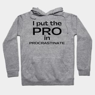 I Put The Pro In Procrastinate. Funny Sarcastic Procrastinator Saying Hoodie